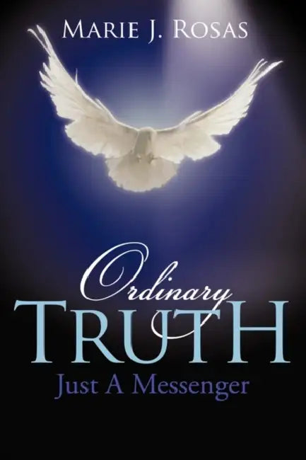 Ordinary Truth: Just a Messenger by Marie J. Rosas