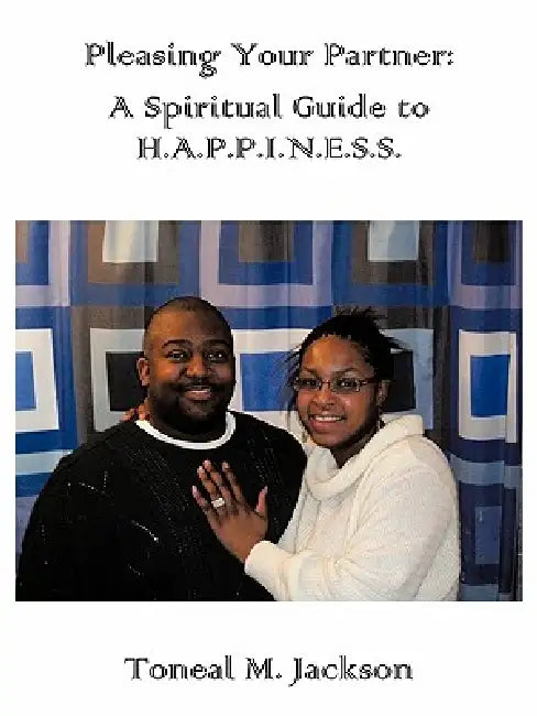 Pleasing Your Partner: A Spiritual Guide to HAPPINESS by Toneal M. Jackson