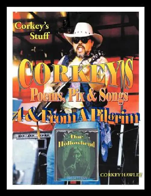 Corkey's Poems, Pix & Songs 4 & From A Pilgrim: Corkey's Stuff by Corkey Hawley