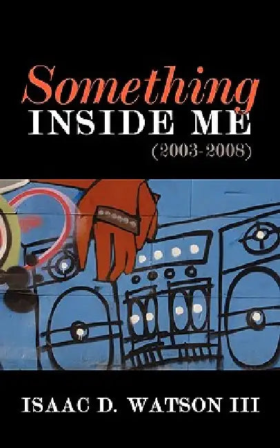 Something Inside Me: (2003-2008) by III Watson Isaac D.