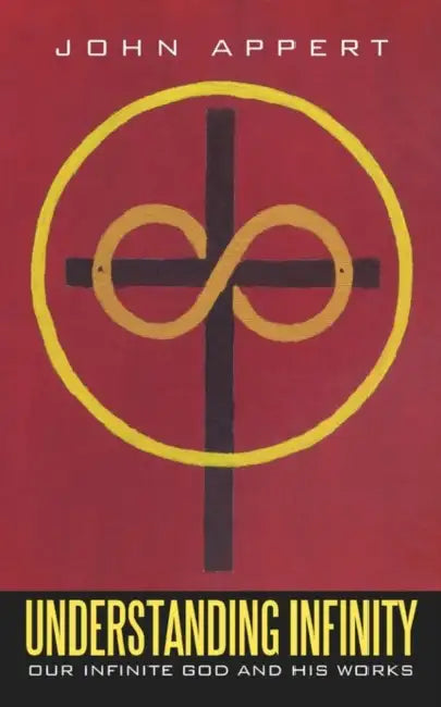 Understanding Infinity: Our Infinite God and His Works by John Appert