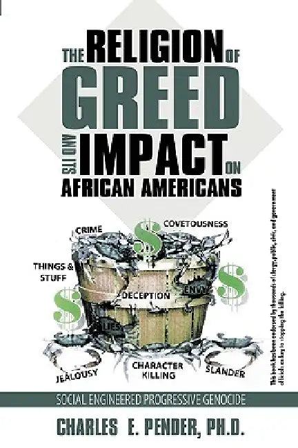 The Religion of Greed And Its Impact On African Americans: Social Engineered Progressive Genicide by Charles E. Pender