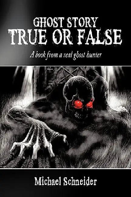 Ghost Story True or False: A book from a real ghost hunter by Michael Schneider