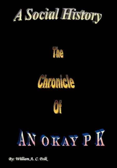 A Social History: The Chronicle of an Okay P K by William A. C. Polk
