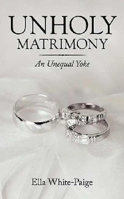 Unholy Matrimony: An Unequal Yoke by Ella White-Paige