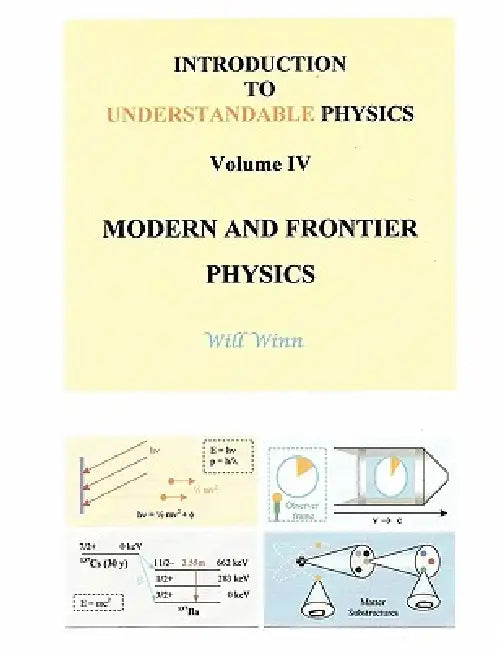 Introduction to Understandable Physics: Volume IV - Modern and Frontier Physics by Will Winn