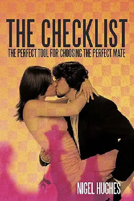 The Checklist: The Perfect Tool for Choosing the Perfect Mate by Nigel Hughes