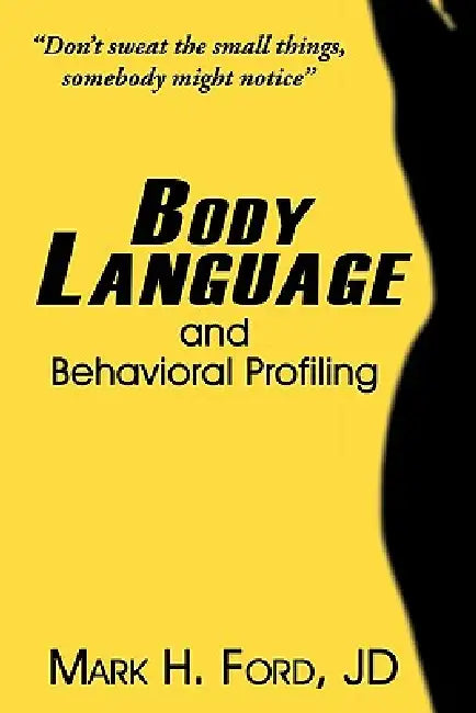 Body Language: and Behavioral Profiling by Mark H. Ford Jd