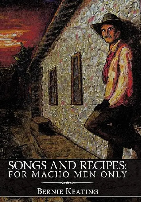 Songs and Recipes: For Macho Men Only by Bernie Keating