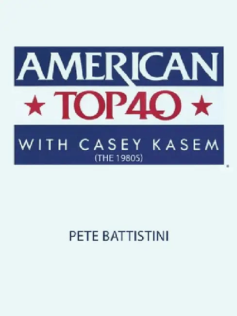 American Top 40 with Casey Kasem (The 1980S) by Pete Battistini