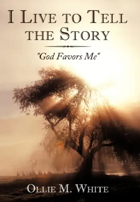 I Live to Tell the Story: God Favors Me by Ollie M. White