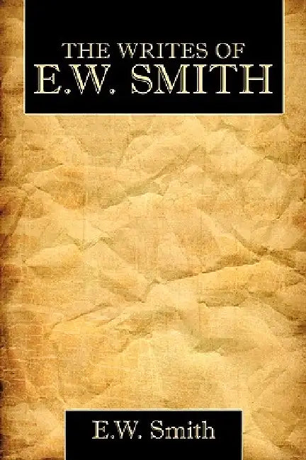 The Writes of E.W. Smith by Smith E. W. Smith, E. W. Smith