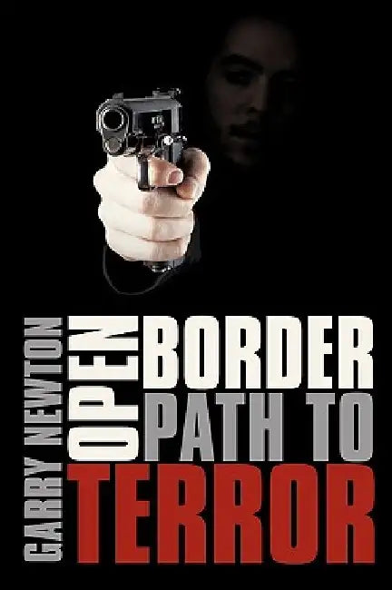 Open Border, Path to Terror by Garry Newton