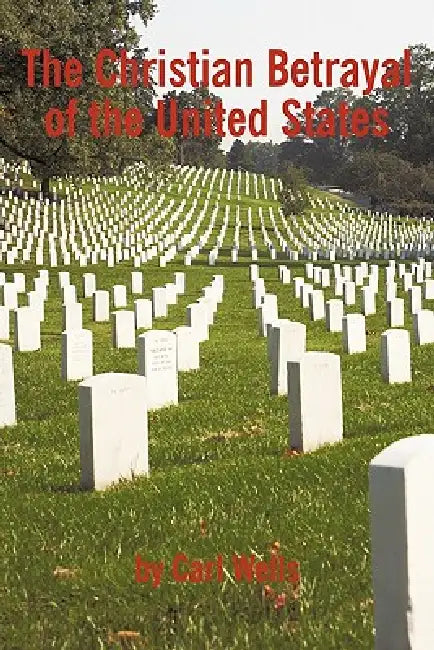 The Christian Betrayal of the United States by Carl Wells