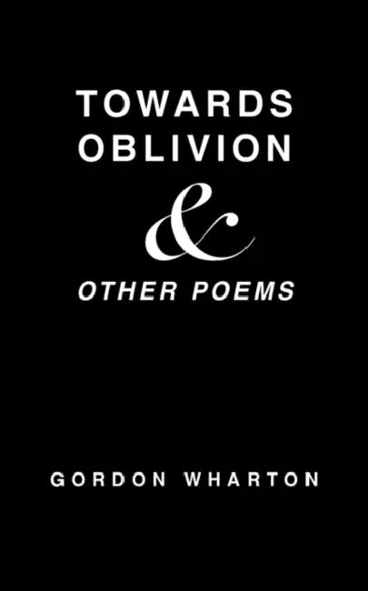 Towards Oblivion & Other Poems by Gordon Wharton