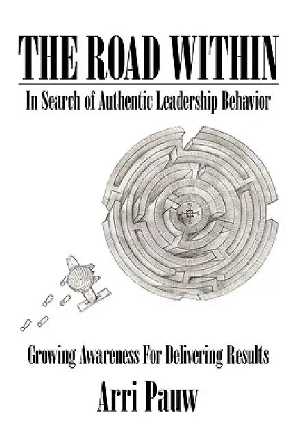 The Road Within: In Search of Authentic Leadership Behavior by Arri Pauw