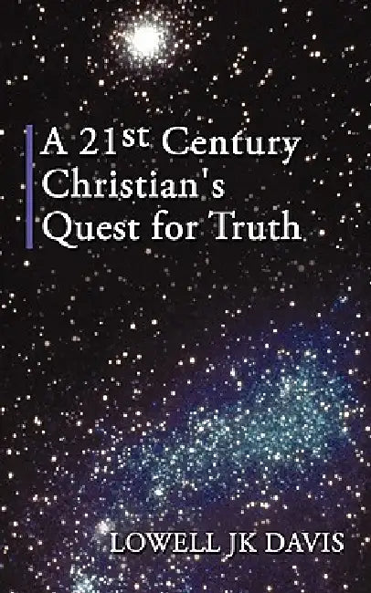A 21st Century Christian's Quest for Truth by Lowell Jk Davis