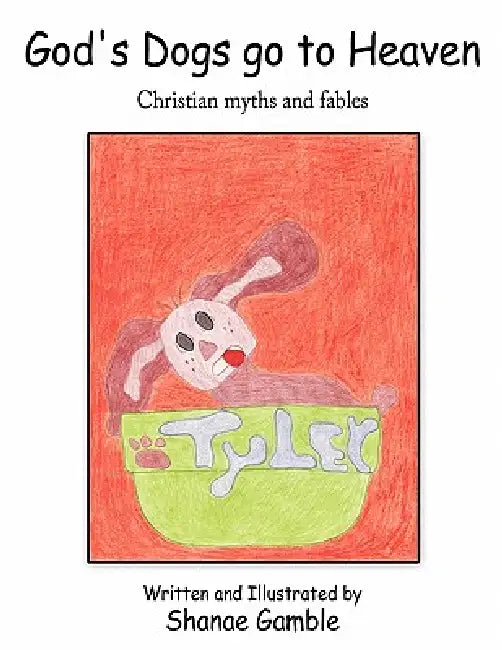 God's Dogs Go to Heaven: Christian Myths and Fables by Shanae Gamble