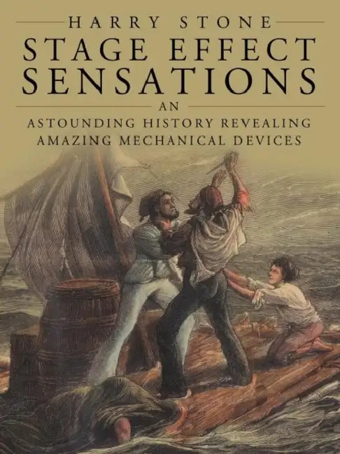 Stage Effect Sensations: An Astounding History Revealing Amazing Mechanical Devices by Harry Stone