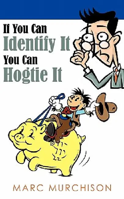 If You Can Identify It You Can Hogtie It by Marc Murchison