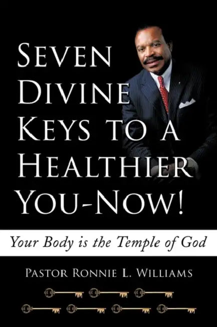 Seven Divine Keys to a Healthier You-Now!: Your Body is the Temple of God by Pastor Ronnie L. Williams