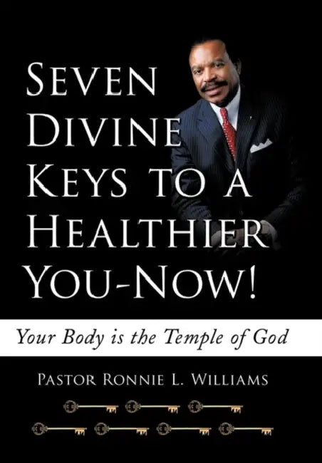 Seven Divine Keys to a Healthier You-Now!: Your Body is the Temple of God by Pastor Ronnie L. Williams