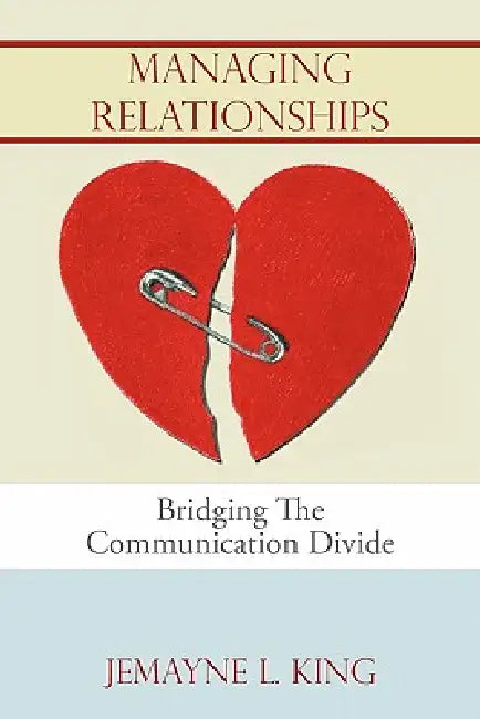 Managing Relationships: Bridging The Communication Divide by Jemayne L. King
