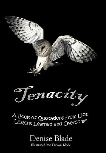 Tenacity: A Book of Quotations from Life: Lessons Learned and Overcome by Denise Blade