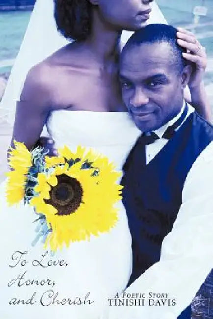 To Love, Honor, and Cherish: A Poetic Story by Tinishi Davis