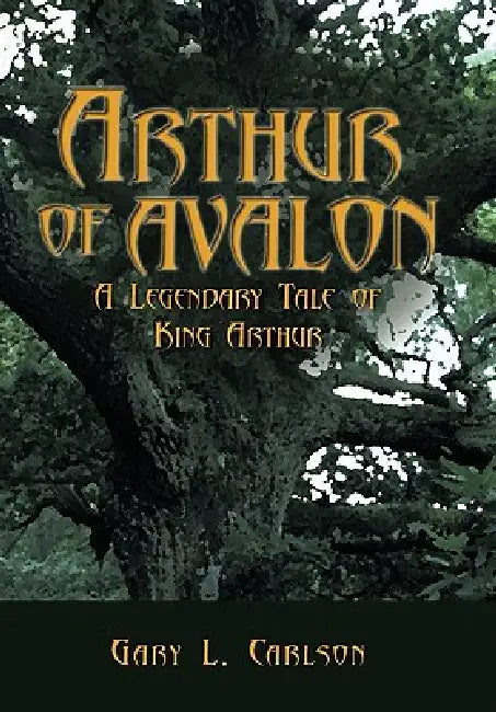 Arthur of Avalon: A Legendary Tale of King Arthur by Gary L. Carlson