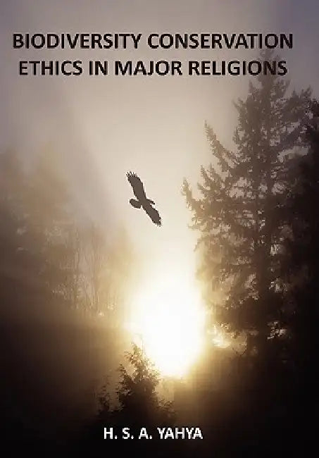 Biodiversity Conservation Ethics in Major Religions by H. S. a. Yahya