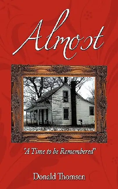 Almost: A Time to Be Remembered by Donald Thomsen