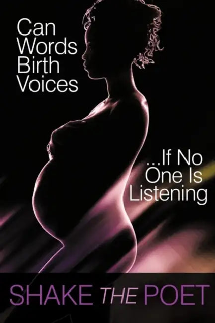 Can Words Birth Voices: ...If No One Is Listening by Shake the Poet