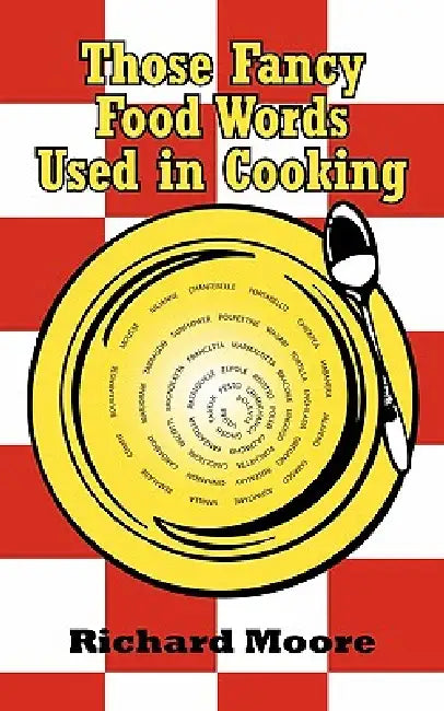 Those Fancy Food Words Used in Cooking by Richard Moore