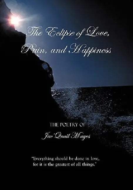 The Eclipse of Love, Pain, and Happiness: "Everything should be done in love, for it is the greatest of all things." by Jac'quail Mayes