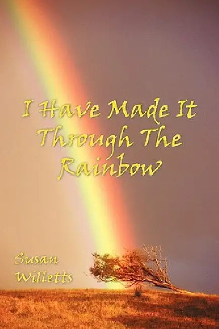 I Have Made It Through the Rainbow by Susan Willetts