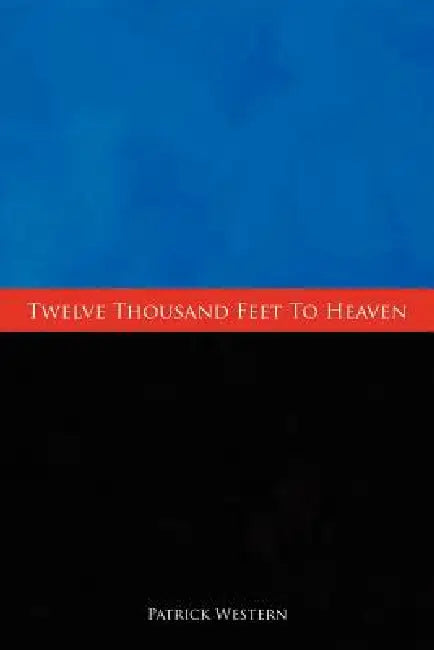 Twelve Thousand Feet to Heaven by Patrick John Western