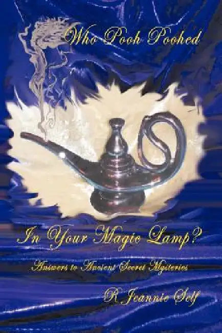 Who Pooh Poohed in Your Magic Lamp?: Answers to Ancient Secret Mysteries by R. Jeannie Self