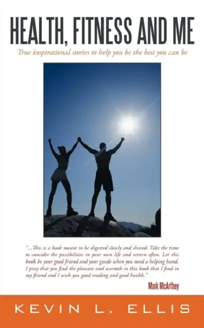 Health, Fitness and Me: True inspirational stories to help you be the best you can be by Kevin L. Ellis