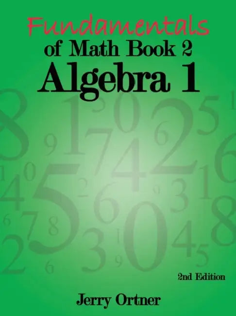 Fundamentals of Math Book 2 Algebra 1: 2nd Edition by Jerry Ortner