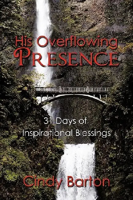 His Overflowing Presence: 31 Days of Inspirational Blessings by Cindy Barton