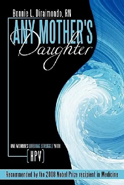 Any Mother's Daughter: One Woman's Lifelong Struggle with HPV (Human Papillomavirus) by Bonnie L. Diraimondo