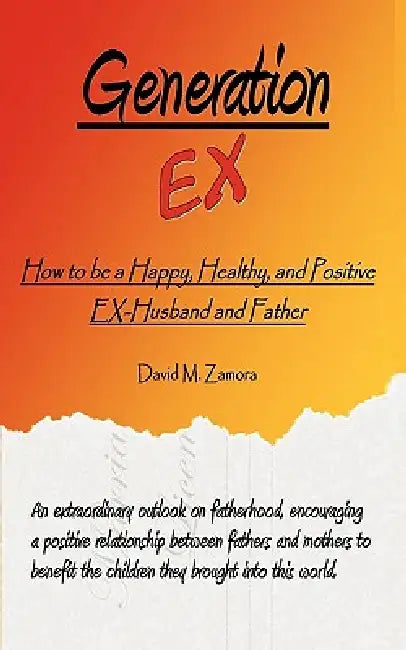 Generation EX: How to be a Happy, Healthy, and Positive EX-Husband and Father by David M. Zamora