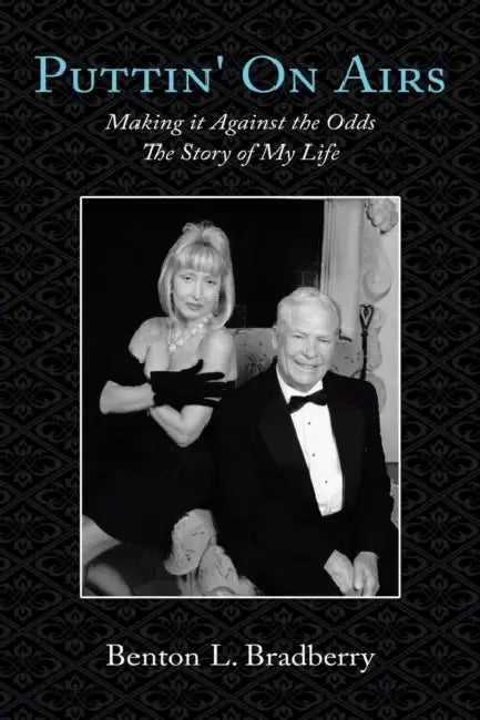 Puttin' on Airs: Making It Against the Odds the Story of My Life by Benton L. Bradberry