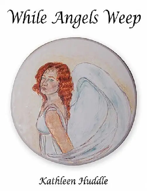 While Angels Weep by Kathleen Huddle