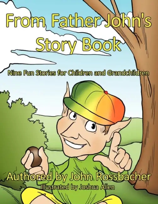 From Father John's Story Book: Nine Fun Stories for Children and Grandchildren by John Rossbacher