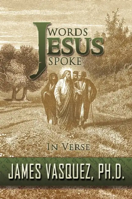 Words Jesus Spoke - In Verse by James Vasquez