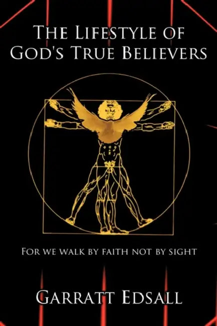 The Lifestyle of God's True Believers: For we walk by faith not by sight by Garratt Edsall