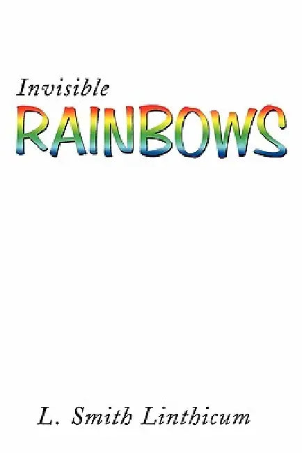 Invisible Rainbows by L. Smith Linthicum