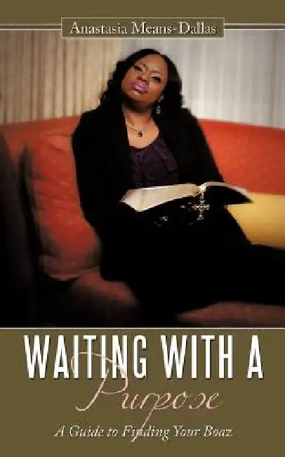 Waiting with a Purpose: A Guide to Finding Your Boaz by Anastasia Means-Dallas